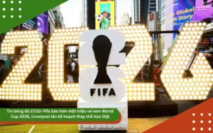 Tin bóng đá 17/10: Fifa bán hơn một triệu vé xem World Cup 2026, Liverpool lên kế hoạch thay thế Van Dijk