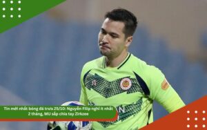 Tin mới nhất bóng đá trưa 25/10: Nguyễn Filip nghỉ ít nhất 2 tháng, MU sắp chia tay Zirkzee