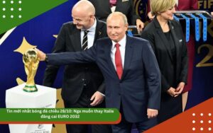 Tin mới nhất bóng đá chiều 28/10: Nga muốn thay Italia đăng cai EURO 2032, Chelsea gây sốc với kế hoạch mượn Ter Stegen